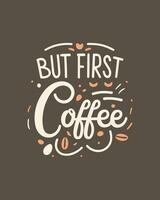 But first coffee. Typography quote about coffee for coffee shop, restaurant. and cafe. Printable design for t-shirt, wall decoration, poster and greeting card. vector